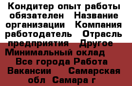 Кондитер-опыт работы обязателен › Название организации ­ Компания-работодатель › Отрасль предприятия ­ Другое › Минимальный оклад ­ 1 - Все города Работа » Вакансии   . Самарская обл.,Самара г.